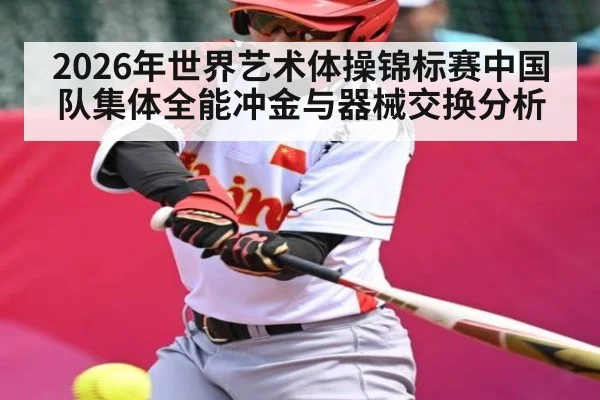 2026年世界艺术体操锦标赛中国队集体全能冲金与器械交换分析 | sports